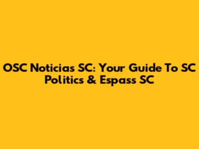 OSC Noticias SC: Your Guide To SC Politics & Espass SC