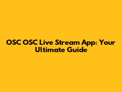 OSC OSC Live Stream App: Your Ultimate Guide