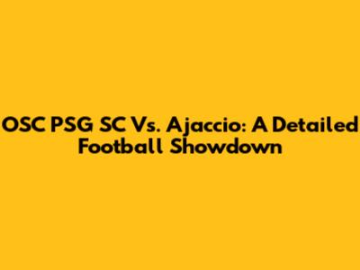OSC PSG SC Vs. Ajaccio: A Detailed Football Showdown