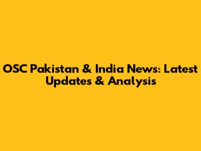OSC Pakistan & India News: Latest Updates & Analysis