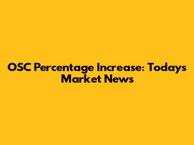 OSC Percentage Increase: Today's Market News