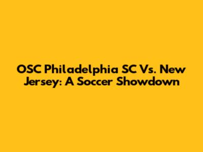 OSC Philadelphia SC Vs. New Jersey: A Soccer Showdown