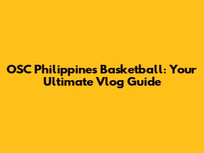 OSC Philippines Basketball: Your Ultimate Vlog Guide
