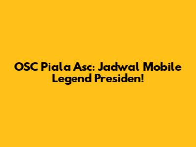 OSC Piala Asc: Jadwal Mobile Legend Presiden!