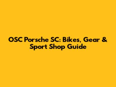 OSC Porsche SC: Bikes, Gear & Sport Shop Guide