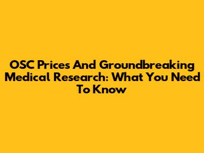 OSC Prices And Groundbreaking Medical Research: What You Need To Know