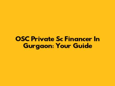 OSC Private Sc Financer In Gurgaon: Your Guide