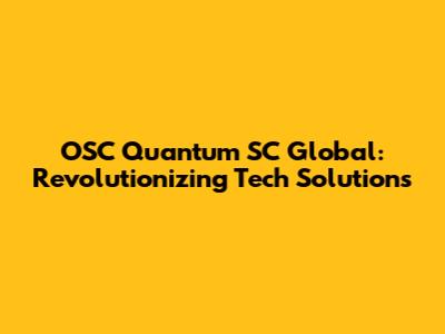 OSC Quantum SC Global: Revolutionizing Tech Solutions