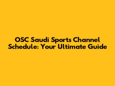 OSC Saudi Sports Channel Schedule: Your Ultimate Guide
