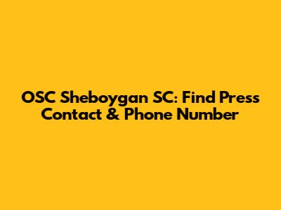 OSC Sheboygan SC: Find Press Contact & Phone Number