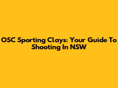 OSC Sporting Clays: Your Guide To Shooting In NSW