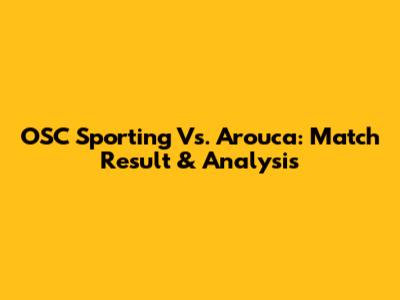 OSC Sporting Vs. Arouca: Match Result & Analysis