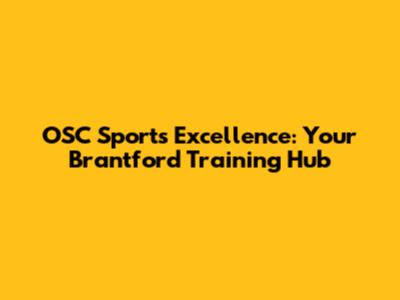 OSC Sports Excellence: Your Brantford Training Hub