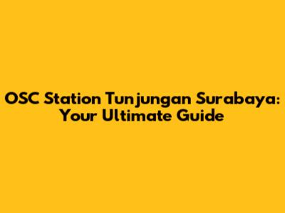 OSC Station Tunjungan Surabaya: Your Ultimate Guide