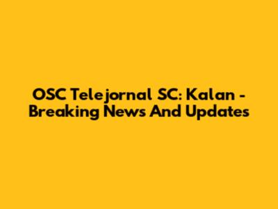 OSC Telejornal SC: Kalan - Breaking News And Updates