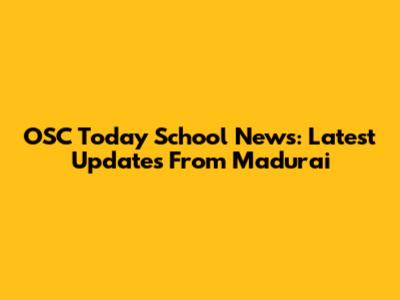 OSC Today School News: Latest Updates From Madurai