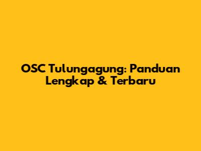 OSC Tulungagung: Panduan Lengkap & Terbaru