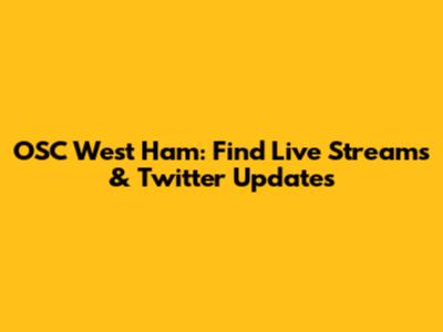 OSC West Ham: Find Live Streams & Twitter Updates