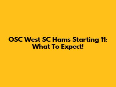 OSC West SC Ham's Starting 11: What To Expect!