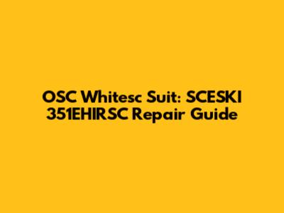 OSC Whitesc Suit: SCESKI 351EHIRSC Repair Guide