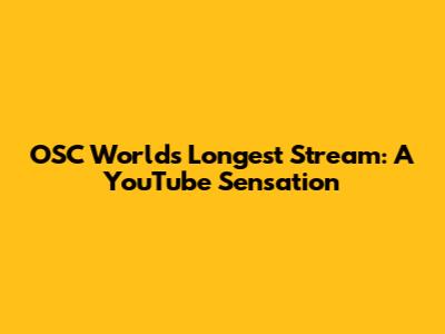 OSC World's Longest Stream: A YouTube Sensation