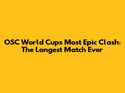 OSC World Cup's Most Epic Clash: The Longest Match Ever