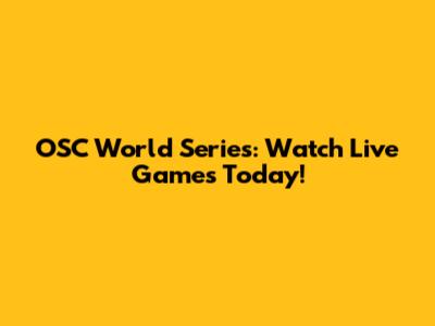OSC World Series: Watch Live Games Today!