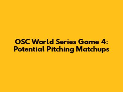 OSC World Series Game 4: Potential Pitching Matchups