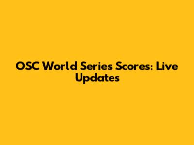OSC World Series Scores: Live Updates