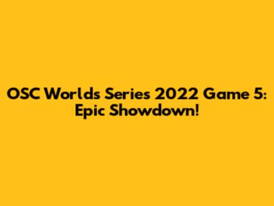 OSC Worlds Series 2022 Game 5: Epic Showdown!