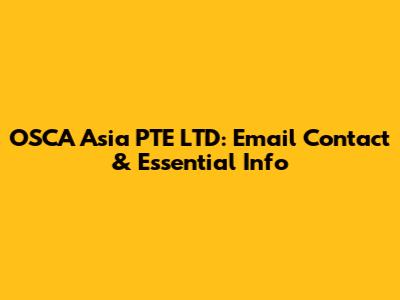 OSCA Asia PTE LTD: Email Contact & Essential Info