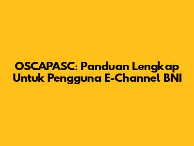 OSCAPASC: Panduan Lengkap Untuk Pengguna E-Channel BNI