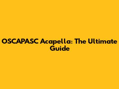 OSCAPASC Acapella: The Ultimate Guide