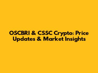 OSCBRI & CSSC Crypto: Price Updates & Market Insights