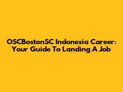 OSCBostonSC Indonesia Career: Your Guide To Landing A Job