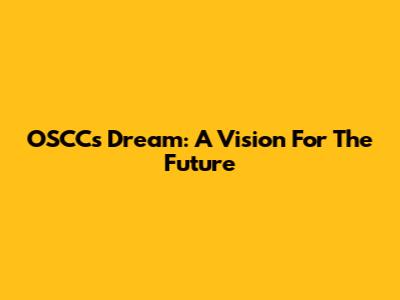 OSCC's Dream: A Vision For The Future