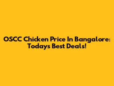 OSCC Chicken Price In Bangalore: Today's Best Deals!