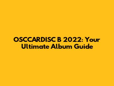 OSCCARDISC B 2022: Your Ultimate Album Guide