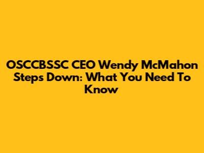 OSCCBSSC CEO Wendy McMahon Steps Down: What You Need To Know