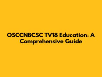 OSCCNBCSC TV18 Education: A Comprehensive Guide
