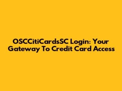 OSCCitiCardsSC Login: Your Gateway To Credit Card Access