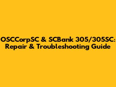 OSCCorpSC & SCBank 305/305SC: Repair & Troubleshooting Guide