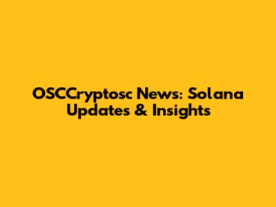 OSCCryptosc News: Solana Updates & Insights