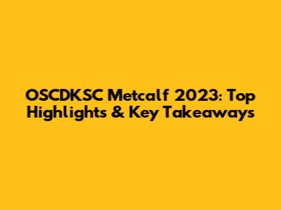 OSCDKSC Metcalf 2023: Top Highlights & Key Takeaways
