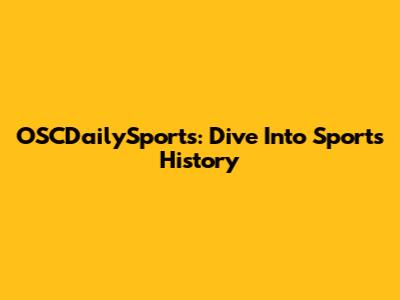 OSCDailySports: Dive Into Sports History