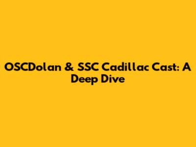 OSCDolan & SSC Cadillac Cast: A Deep Dive