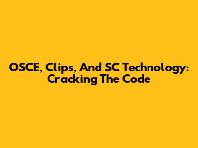 OSCE, Clips, And SC Technology: Cracking The Code