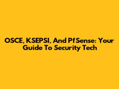 OSCE, KSEPSI, And PfSense: Your Guide To Security Tech