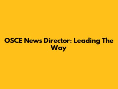 OSCE News Director: Leading The Way