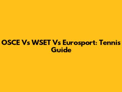 OSCE Vs WSET Vs Eurosport: Tennis Guide